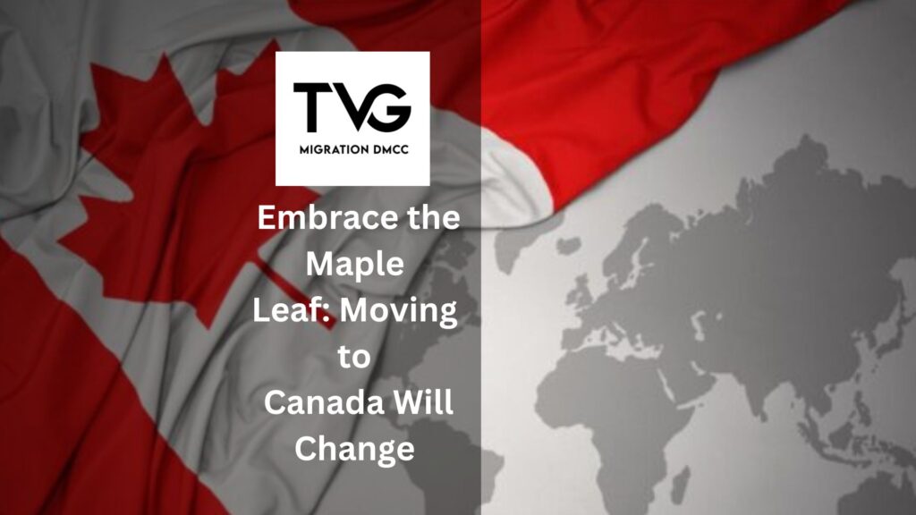 Embrace the Maple Leaf: 8 Reasons Why Moving to Canada Will Change Your Life