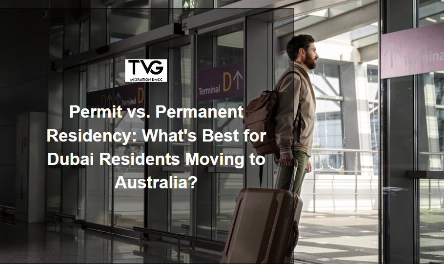 Permit vs. Permanent Residency: What’s Best for Dubai Residents Moving to Australia?